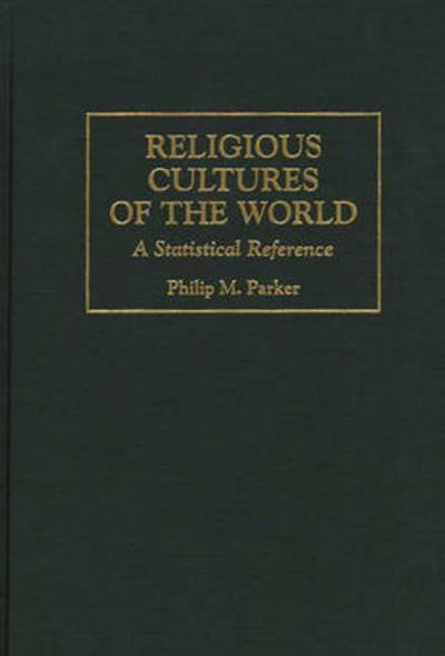 Religious Cultures of the World: A Statistical Reference - Cross-Cultural Statistical Encyclopedia of the World - Philip Parker - Kirjat - Bloomsbury Publishing Plc - 9780313297687 - perjantai 28. helmikuuta 1997