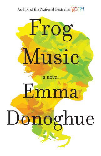 Frog Music: a Novel - Emma Donoghue - Bøker - Little, Brown and Company - 9780316324687 - 1. april 2014