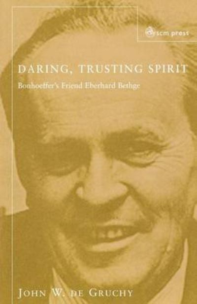 Daring Trusting Spirit: Bonhoeffer's Friend Eberhard Bethge - John W. De Gruchy - Books - SCM Press - 9780334029687 - August 31, 2005