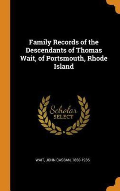 Cover for John Cassan Wait · Family Records of the Descendants of Thomas Wait, of Portsmouth, Rhode Island (Hardcover Book) (2018)