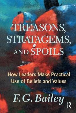 Cover for F. G. Bailey · Treasons, Stratagems, And Spoils: How Leaders Make Practical Use Of Beliefs And Values (Hardcover Book) (2019)