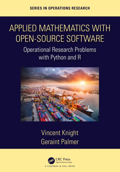 Applied Mathematics with Open-Source Software: Operational Research Problems with Python and R - Chapman & Hall / CRC Series in Operations Research - Vincent Knight - Books - Taylor & Francis Ltd - 9780367348687 - May 27, 2022