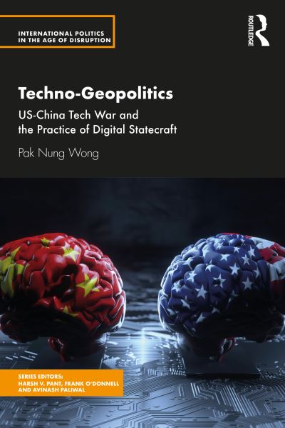 Cover for Pak Nung Wong · Techno-Geopolitics: US-China Tech War and the Practice of Digital Statecraft - International Politics in the Age of Disruption (Gebundenes Buch) (2021)