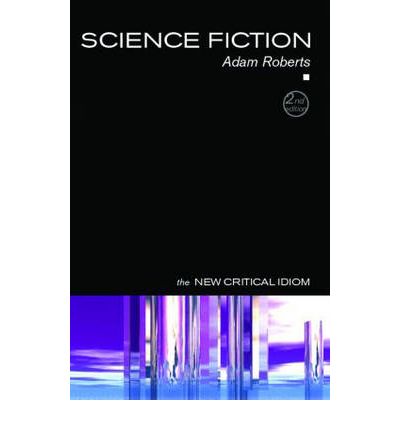 Science Fiction - The New Critical Idiom - Adam Roberts - Books - Taylor & Francis Ltd - 9780415366687 - December 15, 2005