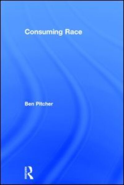 Cover for Ben Pitcher · Consuming Race (Hardcover Book) (2014)