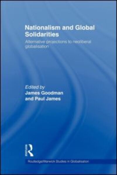 Cover for James Goodman · Nationalism and Global Solidarities: Alternative Projections to Neoliberal Globalisation - Routledge Studies in Globalisation (Paperback Book) (2011)