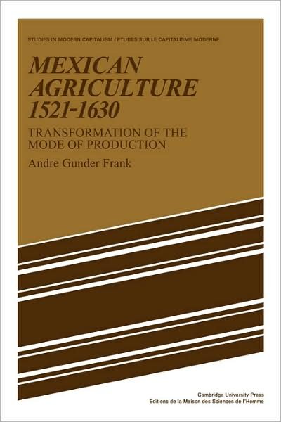 Cover for Andre Gunder Frank · Mexican Agriculture 1521-1630: Transformation of the Mode of Production - Studies in Modern Capitalism (Paperback Bog) (2008)