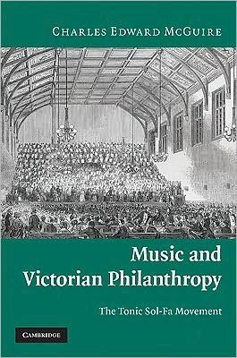 McGuire, Charles Edward (Associate Professor of Musicology, Oberlin College, Ohio) · Music and Victorian Philanthropy: The Tonic Sol-Fa Movement (Hardcover Book) (2009)