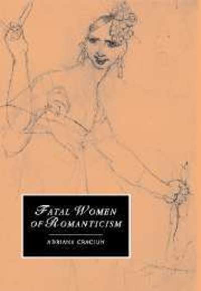 Cover for Craciun, Adriana (University of Nottingham) · Fatal Women of Romanticism - Cambridge Studies in Romanticism (Hardcover Book) (2002)