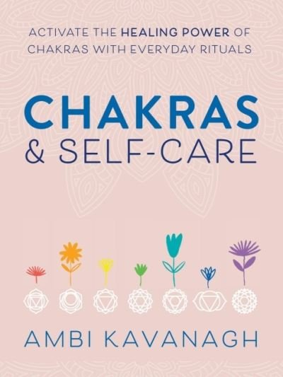 Cover for Kavanagh, Ambi (Ambi Kavanagh) · Chakras &amp; Self-Care: Activate the Healing Power of Chakras with Everyday Rituals (Pocketbok) (2020)