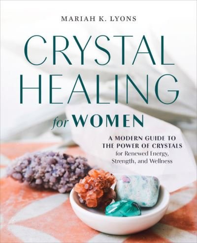 Cover for Lyons, Mariah K. (Mariah K. Lyons) · Crystal Healing for Women - Gift Edition: A Modern Guide to the Power of Crystals for Renewed Energy, Strength, and Wellness (Hardcover Book) (2022)