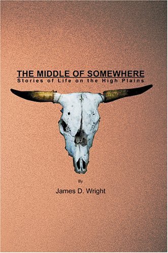 The Middle of Somewhere: Stories of Life on the High Plains - James Wright - Livros - iUniverse, Inc. - 9780595668687 - 10 de novembro de 2004