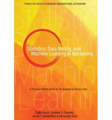 Cover for Zeljko Ivezic · Statistics, Data Mining, and Machine Learning in Astronomy: A Practical Python Guide for the Analysis of Survey Data - Princeton Series in Modern Observational Astronomy (Hardcover Book) (2014)