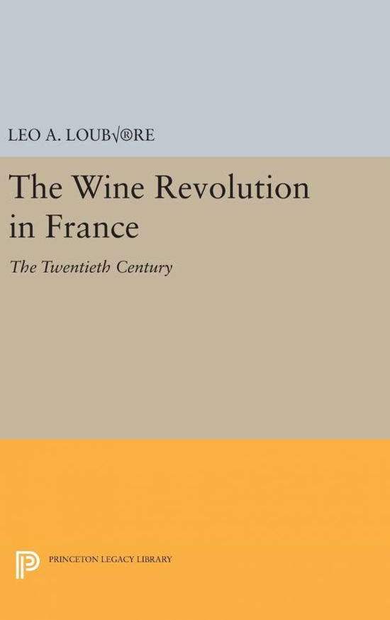 Cover for Leo A. Loubere · The Wine Revolution in France: The Twentieth Century - Princeton Legacy Library (Gebundenes Buch) (2016)