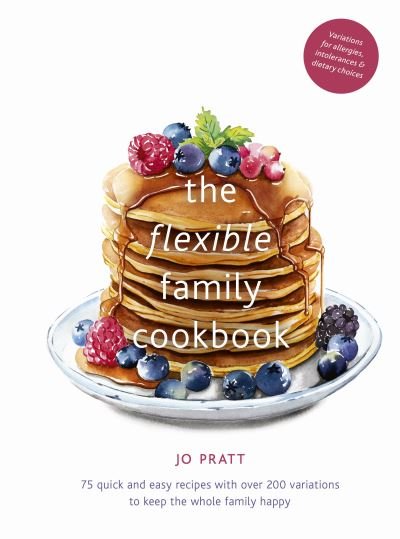 Cover for Jo Pratt · The Flexible Family Cookbook: 75 quick and easy recipes with over 200 variations to keep the whole family happy - Flexible Ingredients Series (Hardcover Book) (2020)