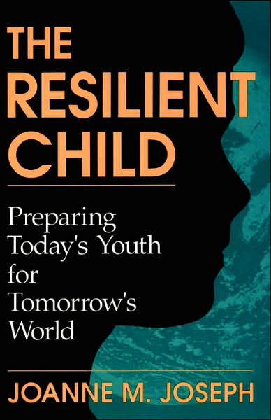 Cover for Joanne Joseph · The Resilient Child: Preparing Today's Youth For Tomorrow's World (Paperback Book) [New edition] (2001)