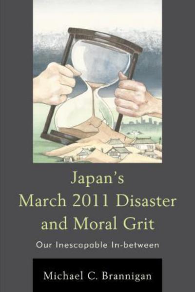 Cover for Michael C. Brannigan · Japan's March 2011 Disaster and Moral Grit: Our Inescapable In-between (Hardcover Book) (2015)
