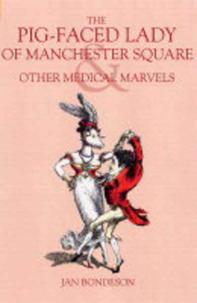 The Pig-faced Lady of Manchester Square: & Other London Medical Marvels - Jan Bondeson - Książki - The History Press Ltd - 9780752429687 - 31 grudnia 1996