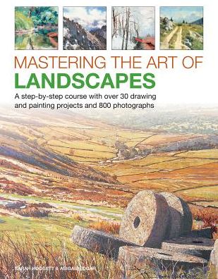 Mastering the Art of Landscapes: A step-by-step course with 30 drawing and painting projects and 800 photographs - Sarah Hoggett - Books - Anness Publishing - 9780754834687 - June 14, 2019