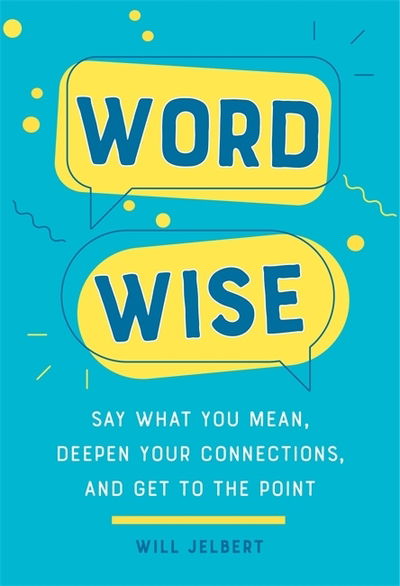 Word Wise: Say What You Mean, Deepen Your Connections, and Get to the Point - Will Jelbert - Books - Running Press,U.S. - 9780762499687 - November 5, 2020