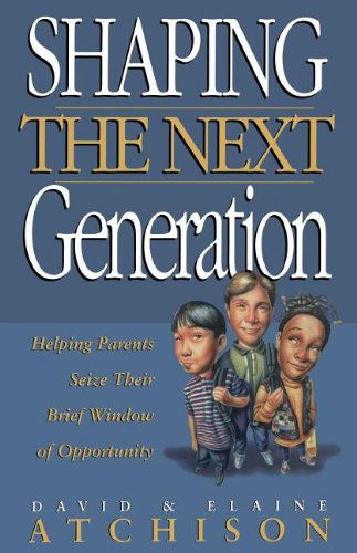 Shaping the Next Generation - Elaine Atchison - Books - Thomas Nelson Publishers - 9780785269687 - April 21, 1999