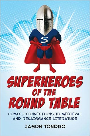 Cover for Jason Tondro · Superheroes of the Round Table: Comics Connections to Medieval and Renaissance Literature (Paperback Book) (2011)