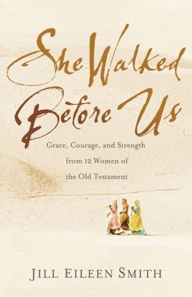 Cover for Jill Eileen Smith · She Walked Before Us – Grace, Courage, and Strength from 12 Women of the Old Testament (Pocketbok) (2020)