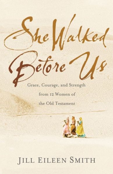 Cover for Jill Eileen Smith · She Walked Before Us – Grace, Courage, and Strength from 12 Women of the Old Testament (Taschenbuch) (2020)