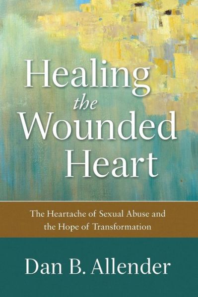 Cover for Dan B. Allender · Healing the Wounded Heart – The Heartache of Sexual Abuse and the Hope of Transformation (Paperback Book) (2016)