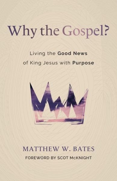 Cover for Matthew W Bates · Why the Gospel?: Living the Good News of King Jesus with Purpose (Paperback Book) (2023)