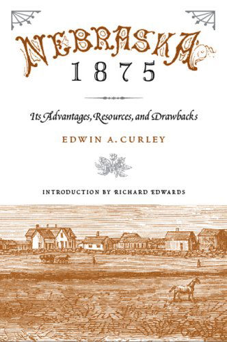 Cover for Edwin A. Curley · Nebraska 1875: Its Advantages, Resources, and Drawbacks (Paperback Book) [Bison Books Ed edition] (2007)