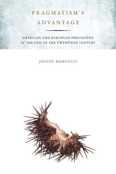 Cover for Joseph Margolis · Pragmatism's Advantage: American and European Philosophy at the End of the Twentieth Century (Hardcover Book) (2010)