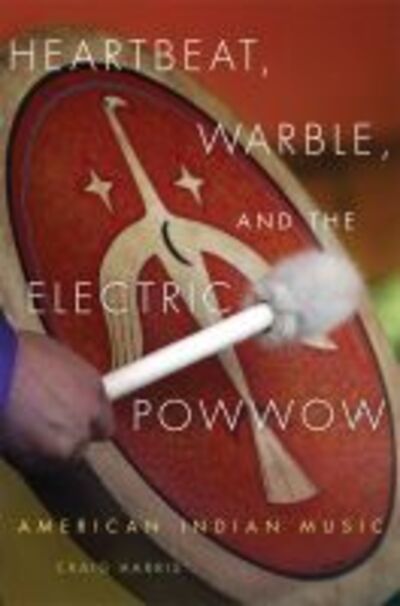 Cover for Craig Harris · Heartbeat, Warble, and the Electric Powwow: American Indian Music (Paperback Bog) (2016)