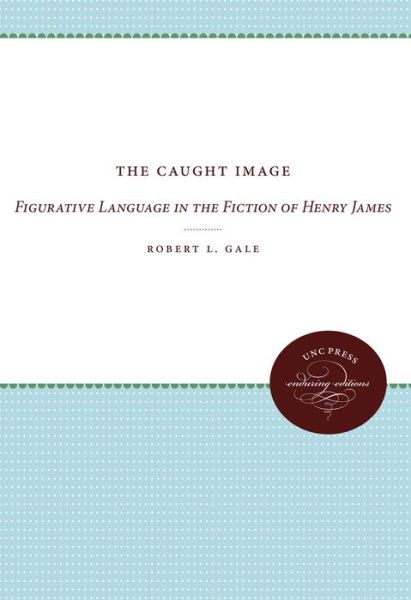 Cover for Robert L. Gale · The Caught Image: Figurative Language in the Fiction of Henry James (Paperback Book) [New edition] (2012)