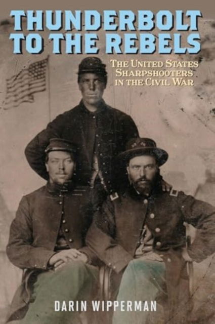 Cover for Darin Wipperman · Thunderbolt to the Rebels: The United States Sharpshooters in the Civil War (Hardcover bog) (2025)