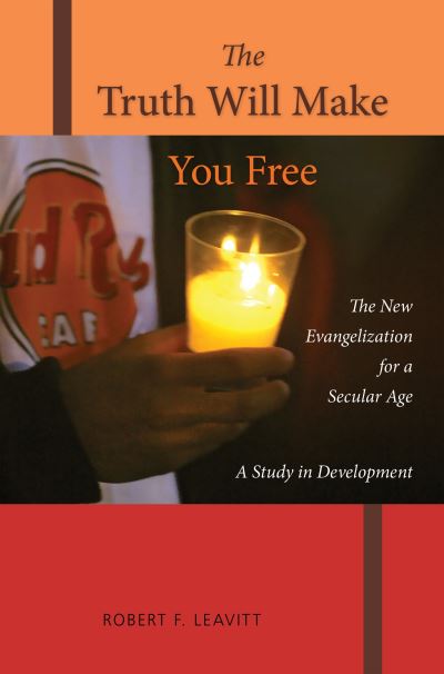 The Truth Will Make You Free The New Evangelization for a Secular Age; A Study in Development - Robert F. Leavitt PSS - Books - Liturgical Press Academic - 9780814646687 - March 15, 2019