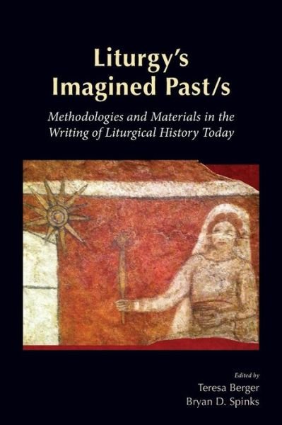 Cover for Liturgy's Imagined Past/s : Methodologies and Materials in the Writing of Liturgical History Today (Paperback Book) (2016)
