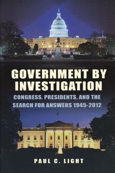 Government by Investigation: Congress, Presidents, and the Search for Answers, 1945?2012 - Paul C. Light - Kirjat - Rowman & Littlefield - 9780815722687 - tiistai 22. lokakuuta 2013