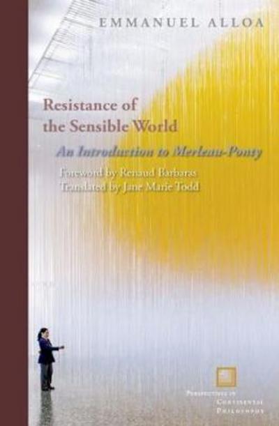 Cover for Emmanuel Alloa · Resistance of the Sensible World: An Introduction to Merleau-Ponty - Perspectives in Continental Philosophy (Paperback Book) (2017)