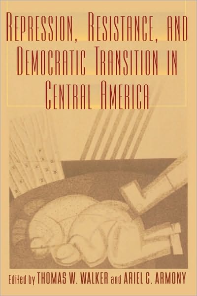 Cover for Thomas W Walker Ariel · Repression, Resistance, and Democratic Transition in Central America - Latin American Silhouettes (Paperback Book) (2001)