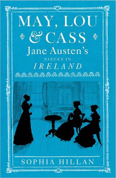 Cover for Sophia Hillan · May, Lou and Cass: Jane Austen's Nieces in Ireland (Hardcover Book) (2011)
