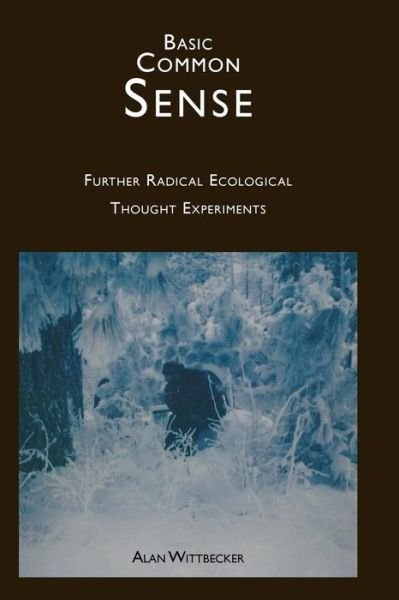 Cover for Alan E. R. Wittbecker · Basic Common Sense : Further Radical Ecological Thought Experiments (Paperback Bog) (2016)