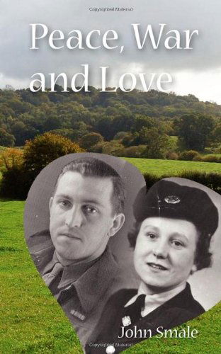 Cover for John Smale · Peace, War and Love: a Tale of Growing Up, Going to War and Finding Peace in Love (Paperback Book) (2008)