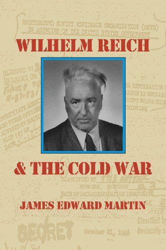 Cover for James Edward Martin · Wilhelm Reich and the Cold War: the True Story of How a Communist Spy Team, Government Hoodlums and Sick Psychiatrists Destroyed Sexual Science and Co (Paperback Book) [Revised Updated edition] (2014)