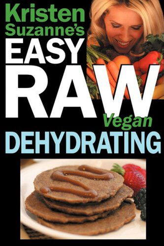 Cover for Kristen Suzanne · Kristen Suzanne's Easy Raw Vegan Dehydrating: Delicious &amp; Easy Raw Food Recipes for Dehydrating Fruits, Vegetables, Nuts, Seeds, Pancakes, Crackers, Breads, Granola, Bars &amp; Wraps (Paperback Book) (2009)