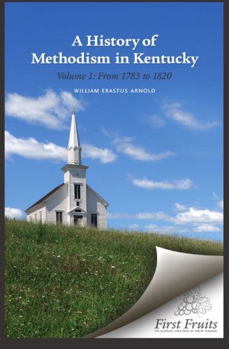 Cover for William Erastus Arnold · A History of Methodism in Kentucky Vol. 1 from 1783 to 1820 (Volume 1) (Paperback Book) (2012)