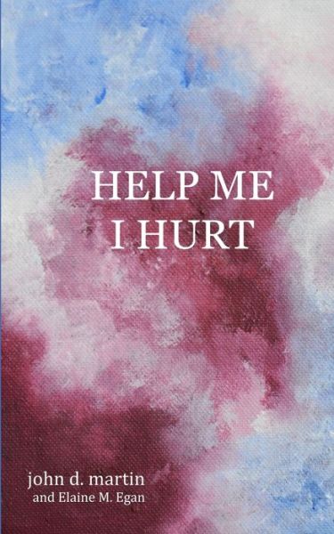 Help Me I Hurt - John D. Martin - Books - Change It Books - 9780986619687 - February 19, 2016