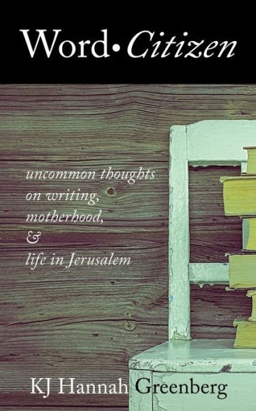 Cover for Kj Hannah Greenberg · Word Citizen: Uncommon Thoughts on Writing, Motherhood, and Life in Jerusalem (Taschenbuch) (2015)