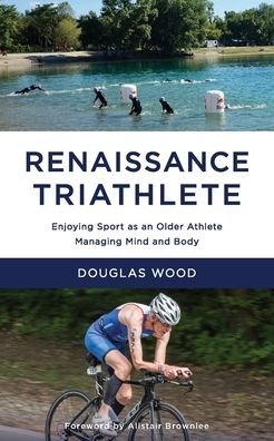 Cover for Douglas Wood · Renaissance Triathlete: Enjoying Sport as an Older Athlete, Managing Mind and Body (Paperback Book) (2020)