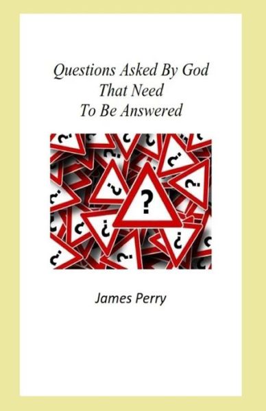 Cover for James Perry · Questions Asked By God That Need To Be Answered (Paperback Book) (2018)